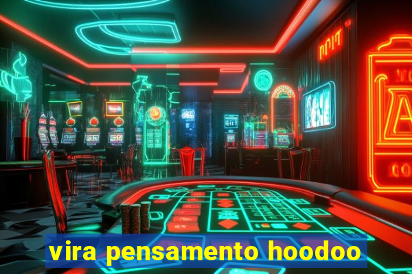 vira pensamento hoodoo